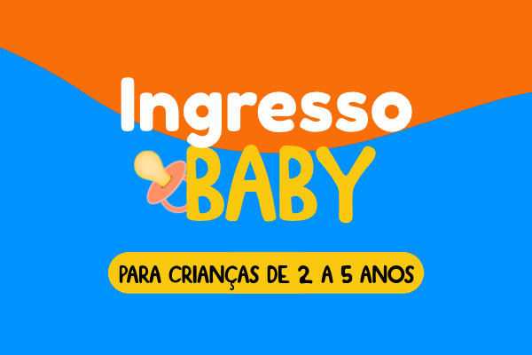 INGRESSO BABY (de 2 a 5 anos) (NOVO)